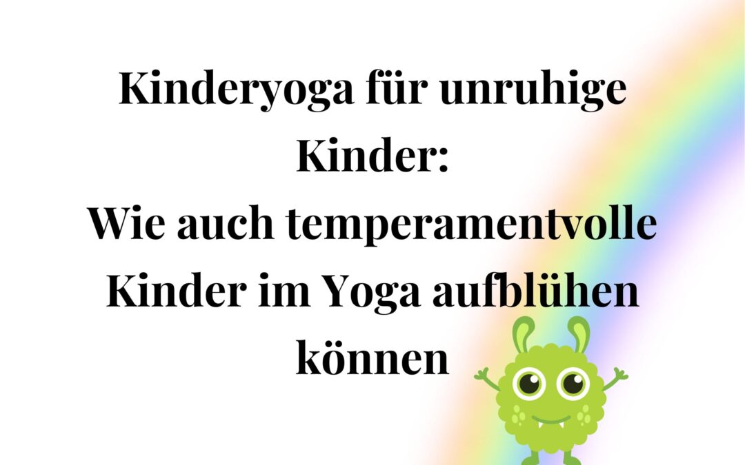 Kinderyoga für unruhige Kinder: Wie auch temperamentvolle Kinder im Yoga aufblühen können