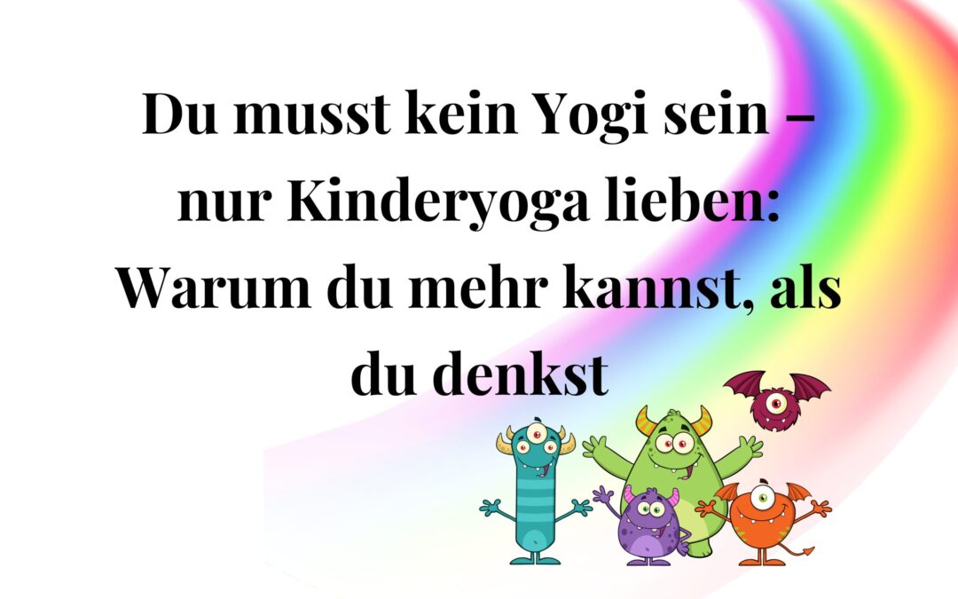 Du musst kein Yogi sein – nur Kinderyoga lieben: Warum du mehr kannst, als du denkst
